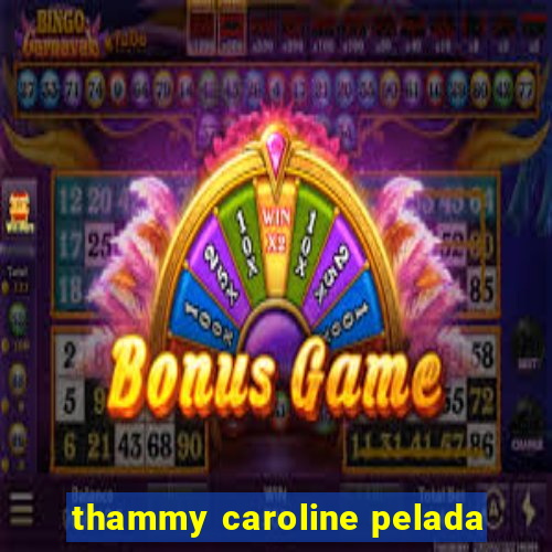 thammy caroline pelada